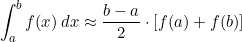 \[  \int_{a}^{b} f(x) \, dx \approx \frac{b-a}{2} \cdot [f(a) + f(b)]  \]